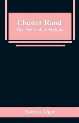 Chester Rand: The New Path to Fortune - Horatio Alger - cover
