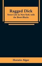 Ragged Dick: Street Life in New York with the Boot-Blacks
