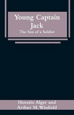 Young Captain Jack: The Son of a Soldier - Horatio Alger,Arthur M Winfield - cover