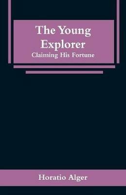 The Young Explorer: Claiming His Fortune - Horatio Alger - cover