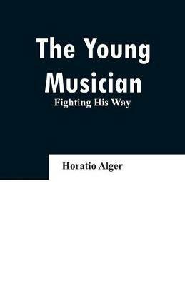 The Young Musician: Fighting His Way - Horatio Alger - cover