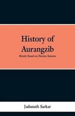 History of Aurangzib: Mainly based on Persian Sources