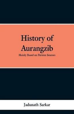 History of Aurangzib: Mainly based on Persian Sources - Jadunath Sarkar - cover