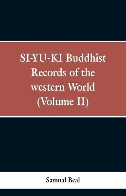 SI-YU-KI Buddhist records of the Western world. (Volume II) - Samual Beal - cover