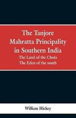 The Tanjore Mahratta Principality in southern India: the land of the Chola, the eden of the south