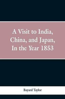 A visit to India, China, and Japan in the year 1853 - Bayard Taylor - cover