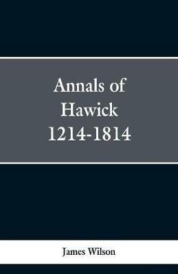 Annals of Hawick,1214-1814 - James Wilson - cover