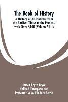 The Book of History: A History of All Nations from the Earliest Times to the Present, with Over 8,000 (Volume VIII) - James Bryce,Holland Thompson,W M Flinders Petrie - cover