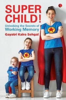 SUPER CHILD: Unlocking the Secrets of Working Memory - Gayatri Kalra Sehgal - cover