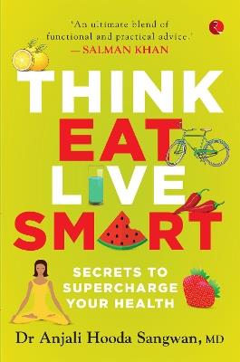 Think, Eat, Live Smart: Secrets to Supercharge Your Health - Dr Anjali Hooda Sangwan - cover