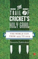 The Trail of Cricket's Holy Grail: The World Cup, from 1975 to 2019