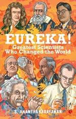 Eureka!: Greatest Scientists Who Changed the World