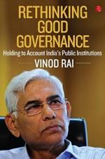 RETHINKING GOOD GOVERNANCE: Holding to Account India's Public Institutions