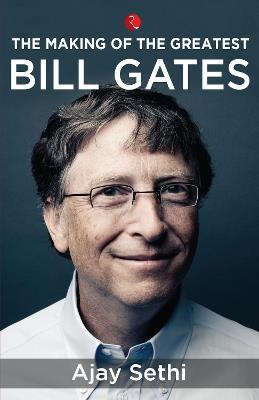 The Making of the Greatest: Bill Gates - Ajay Sethi - cover