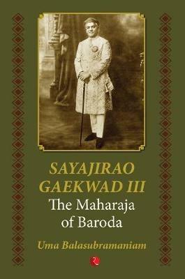 Sayajirao Gaekwad III: The Maharaja of Baroda - Uma Balasubramaniam - cover