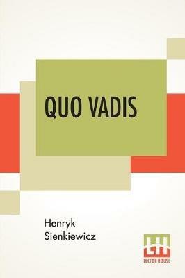 Quo Vadis: A Narrative Of The Time Of Nero, Translated From The Polish By Jeremiah Curtin - Henryk Sienkiewicz - cover