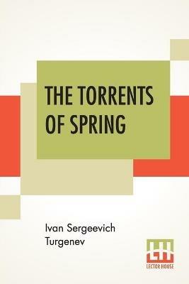 The Torrents Of Spring: Translated From The Russian By Constance Garnett - Ivan Sergeevich Turgenev - cover