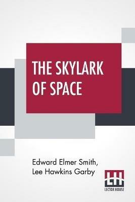 The Skylark Of Space: In Collaboration With Lee Hawkins Garby - Edward Elmer Smith,Lee Hawkins Garby - cover