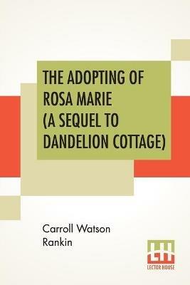 The Adopting Of Rosa Marie (A Sequel To Dandelion Cottage) - Carroll Watson Rankin - cover