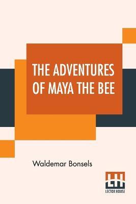 The Adventures Of Maya The Bee: Translated By Adele Szold Seltzer With Poems Done Into English By Arthur Guiterman - Waldemar Bonsels - cover