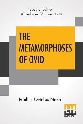 The Metamorphoses Of Ovid (Complete): Literally Translated Into English Prose, With Copious Notes and Explanations By Henry T. Riley, With An Introduction By Edward Brooks, Jr. - Publius Ovidius Naso - cover