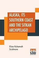 Alaska, Its Southern Coast And The Sitkan Archipelago