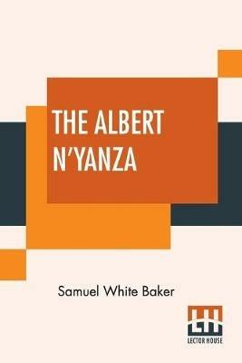 The Albert N'Yanza: Great Basin Of The Nile And Explorations Of The Nile Sources - Samuel White Baker - cover
