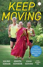 KEEP MOVING: Lessons on Staying Young in Mind and Body from India’s Fittest Family