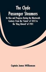 The Clyde Passenger Steamers: Its Rise and Progress During the Nineteenth Century: From the 'Comet' of 1812 to the 'King Edward' of 1901