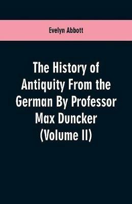 The History of Antiquity From the German By Professor Max Duncker (Volume II) - Evelyn Abbott - cover