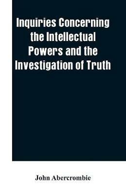 Inquiries concerning the intellectual powers and the investigation of truth - John Abercrombie - cover