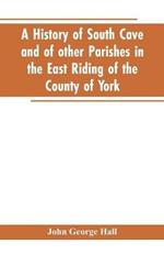 A history of South Cave and of other parishes in the East Riding of the county of York