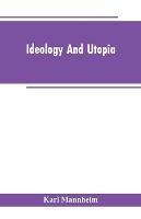 Ideology And Utopia: An Introduction to the Sociology of Knowledge