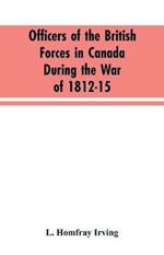 Officers of the British forces in Canada during the war of 1812-15