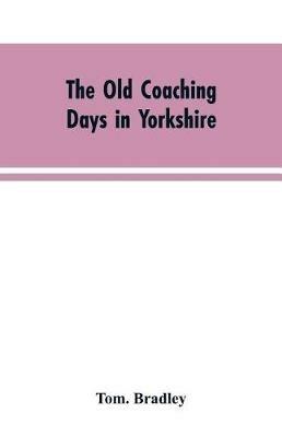 The old coaching days in Yorkshire - Tom Bradley - cover