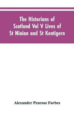 The Historians of Scotland Vol V Lives of St Ninian and St Kentigern - Alexander Penrose Forbes - cover