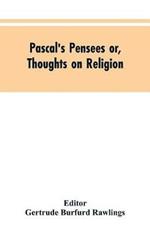 Pascal's Pensees or, Thoughts on Religion