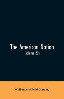 The American Nation: A History (Volume 22) Reconstruction, Political and Economic, 1865-1877 - William Archibald Dunning - cover