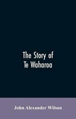 The story of Te Waharoa: a chapter in early New Zealand history, together with sketches of ancient Maori life and history