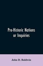 Pre-Historic Nations or Inquiries Concerning Some of the Great Peoples and Civilizations of Antiquity and their Probable Relation to a still Older Civilization of the Ethiopians or Cushites of Arabia