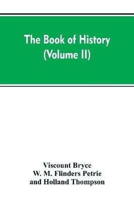 The Book of history: A history of all nations from the earliest times to the present, with over 8,000 (Volume II) - Viscount Bryce,W M Flinders Petrie,Holland Thompson - cover