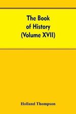 The Book of history: The World's greatest war from the outbreak of the war to the Treaty of Versailles With More Than 1,000 (Volume XVII)