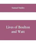 Lives of Boulton and Watt: Principally from the Original Soho Mss., Comprising Also a History of the Invention and Introduction of the Steam-Engine