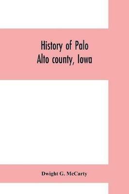 History of Palo Alto county, Iowa - Dwight G McCarty - cover