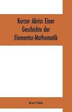 Kurzer Abriss einer Geschichte der Elementar-Mathematik: mit Hinweisen auf die sich anschliessended hoeheren Gebiete