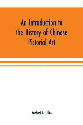 An introduction to the history of Chinese pictorial art - Herbert A Giles - cover