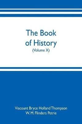 The book of history. A history of all nations from the earliest times to the present, with over 8,000 illustrations (Volume X) - Viscount Bryce Holland Thompson,W M Flinders Petrie - cover