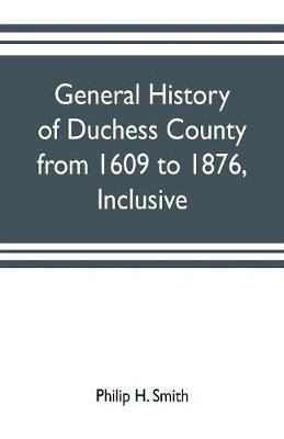 General history of Duchess County from 1609 to 1876, inclusive - Philip H Smith - cover