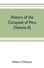 History of the conquest of Peru: with a preliminary view of the civilization of the Incas (Volume II)