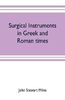 Surgical instruments in Greek and Roman times - John Stewart Milne - cover